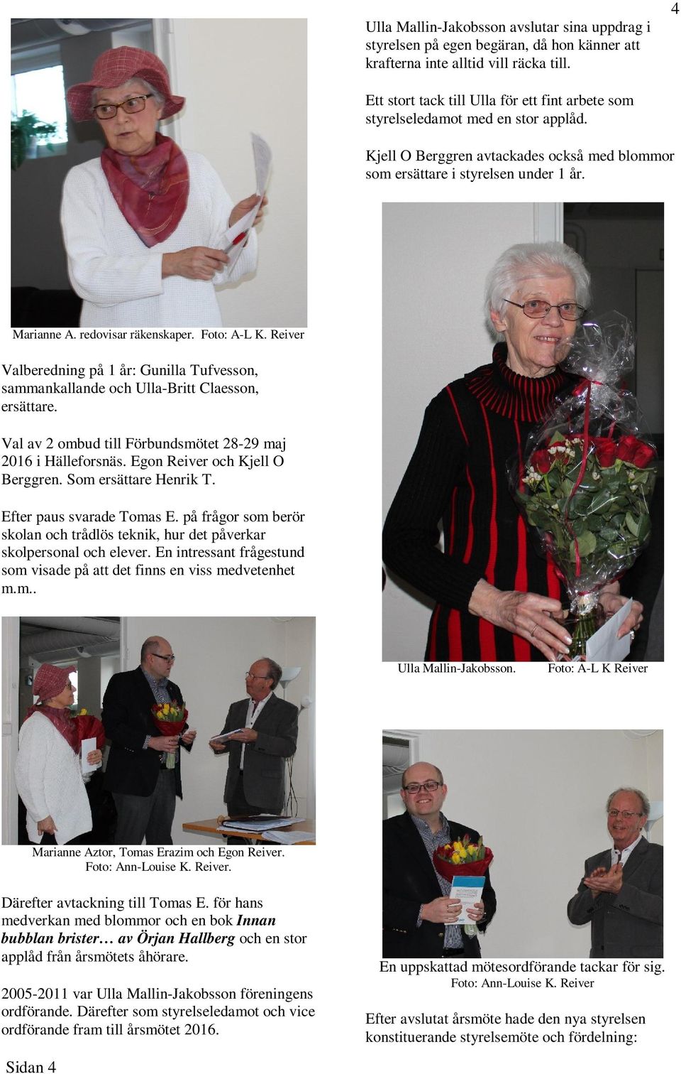redovisar räkenskaper. Foto: A-L K. Reiver Valberedning på 1 år: Gunilla Tufvesson, sammankallande och Ulla-Britt Claesson, ersättare. Val av 2 ombud till Förbundsmötet 28-29 maj 2016 i Hälleforsnäs.