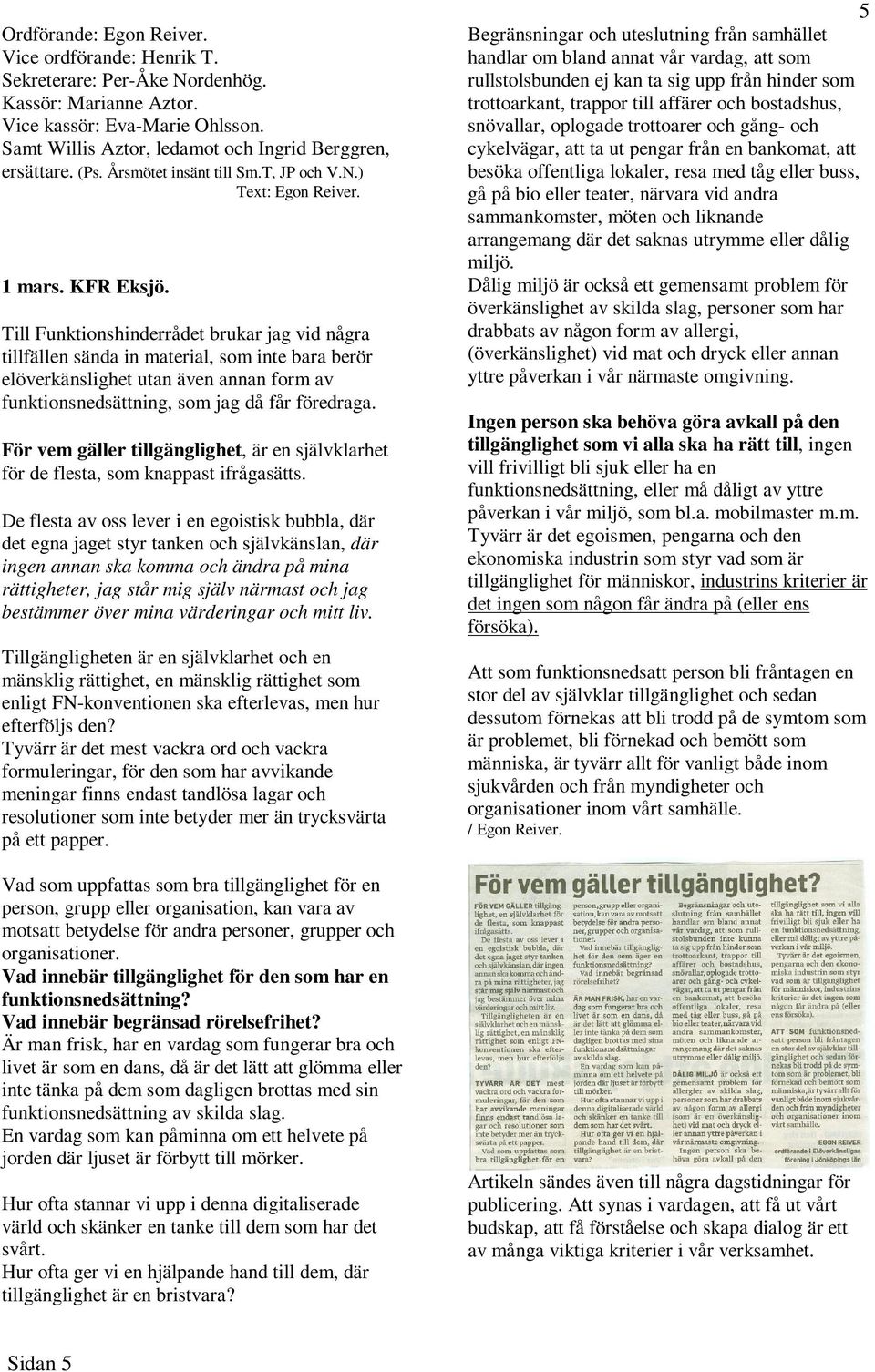 Till Funktionshinderrådet brukar jag vid några tillfällen sända in material, som inte bara berör elöverkänslighet utan även annan form av funktionsnedsättning, som jag då får föredraga.