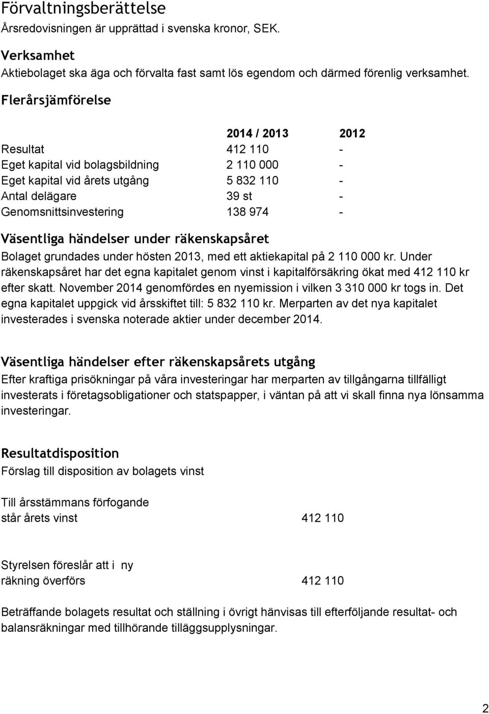 händelser under räkenskapsåret Bolaget grundades under hösten 2013, med ett aktiekapital på 2 110 000 kr.