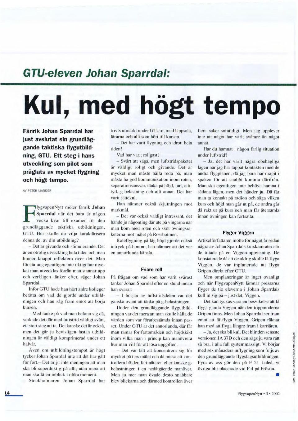 /IV PETER LIANDER FlygvapenNytt möte r fänrik Johan S1Jarrdal när det bara lir ni\gon vecka kvar till examen för de n grundläggande takt i ska utbildningen, GTU.