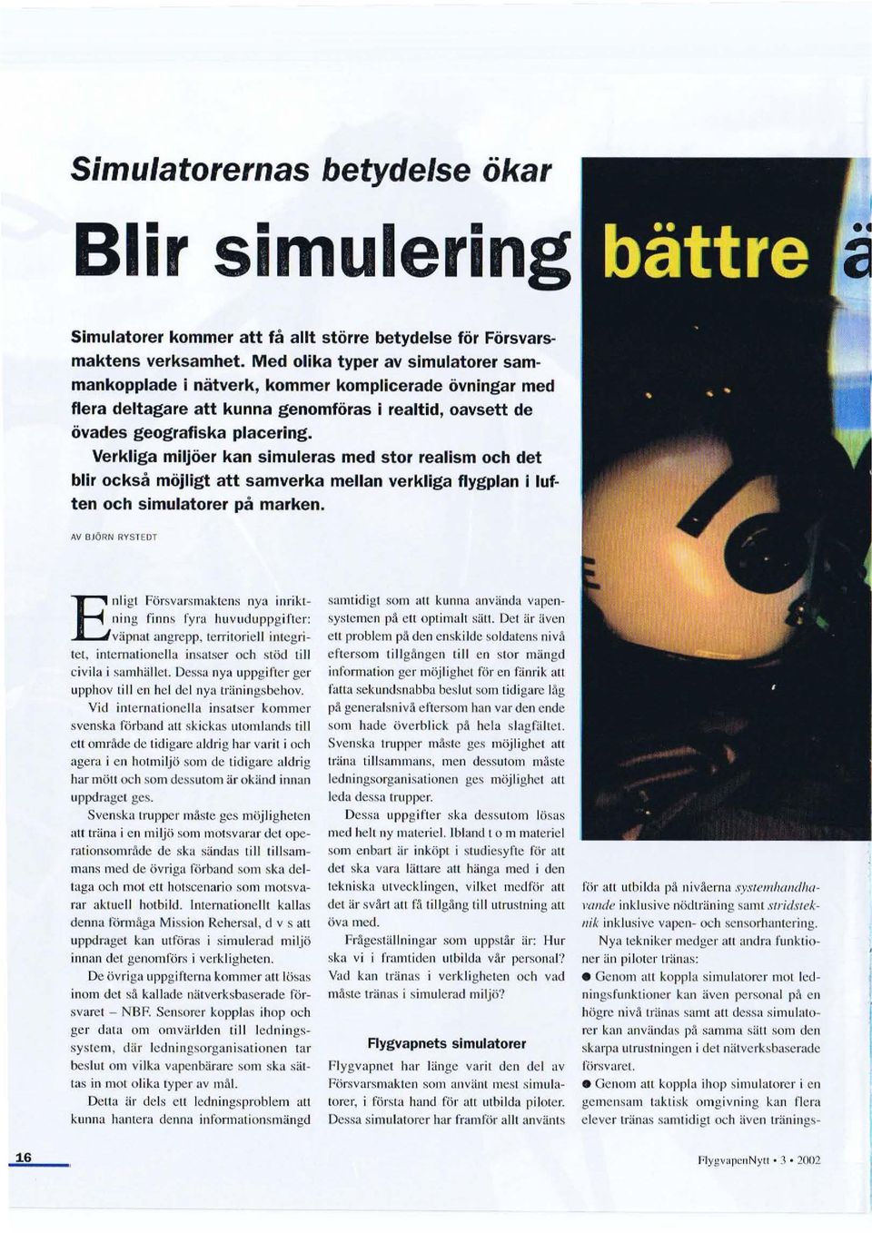 Verkliga miljöer kan simuleras med stor realism och det blir också möjligt att samverka mellan verkliga flygplan i luften och simulatorer på marken. AV BJÖRN RYSTEDT E n~i g l F.