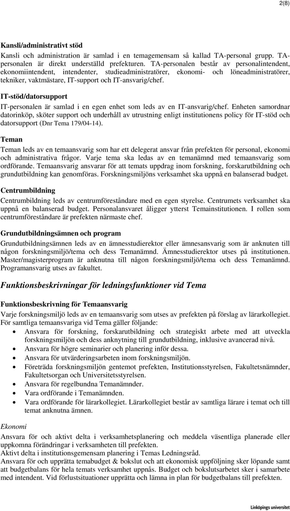 IT-stöd/datorsupport IT-personalen är samlad i en egen enhet som leds av en IT-ansvarig/chef.