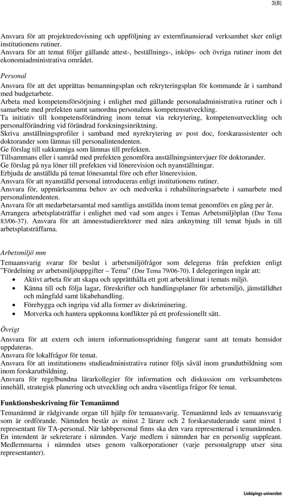 Ansvara för att det upprättas bemanningsplan och rekryteringsplan för kommande år i samband med budgetarbete.