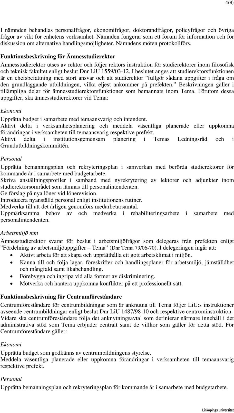 Funktionsbeskrivning för Ämnesstudierektor Ämnesstudierektor utses av rektor och följer rektors instruktion för studierektorer inom filosofisk och teknisk fakultet enligt beslut Dnr LiU 1559/03-12.