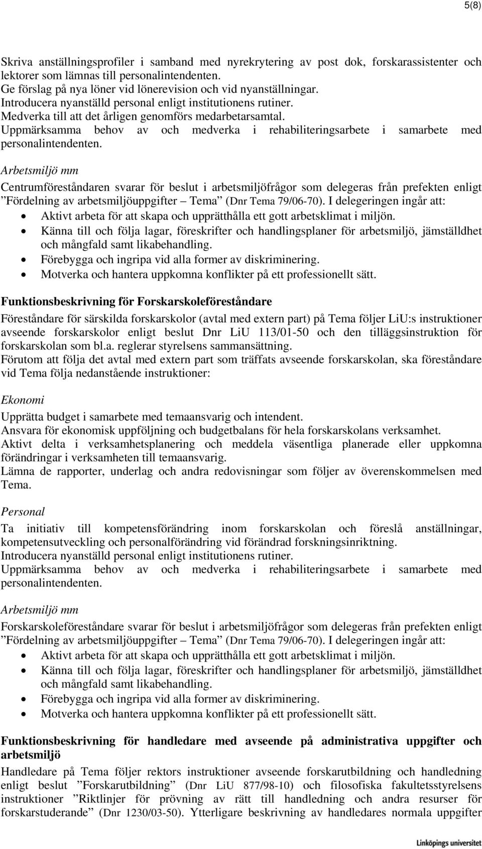 Uppmärksamma behov av och medverka i rehabiliteringsarbete i samarbete med personalintendenten.