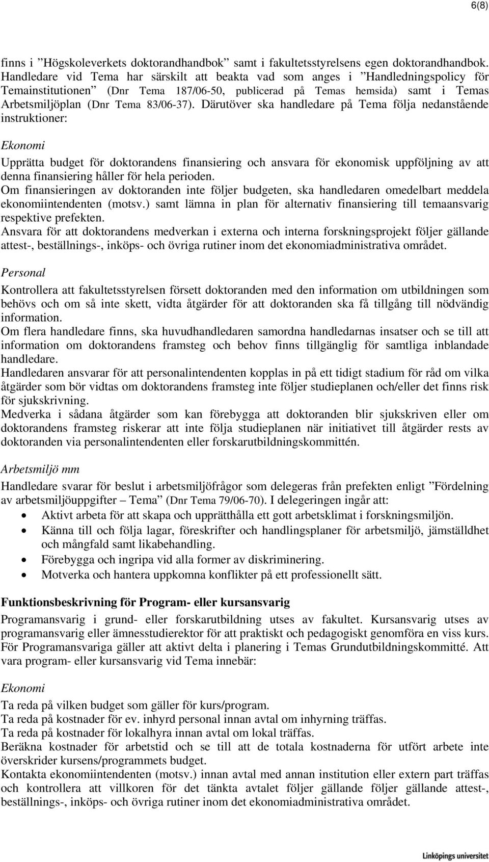 Därutöver ska handledare på Tema följa nedanstående instruktioner: Upprätta budget för doktorandens finansiering och ansvara för ekonomisk uppföljning av att denna finansiering håller för hela