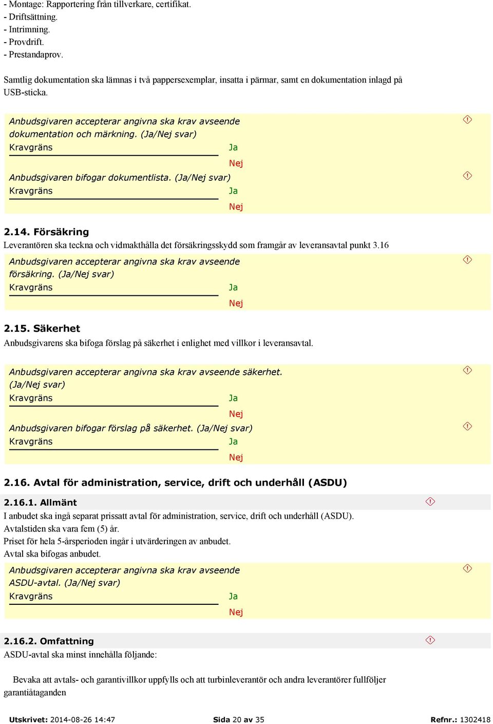 (/ svar) 2.14. Försäkring Leverantören ska teckna och vidmakthålla det försäkringsskydd som framgår av leveransavtal punkt 3.16 försäkring. (/ svar) 2.15.
