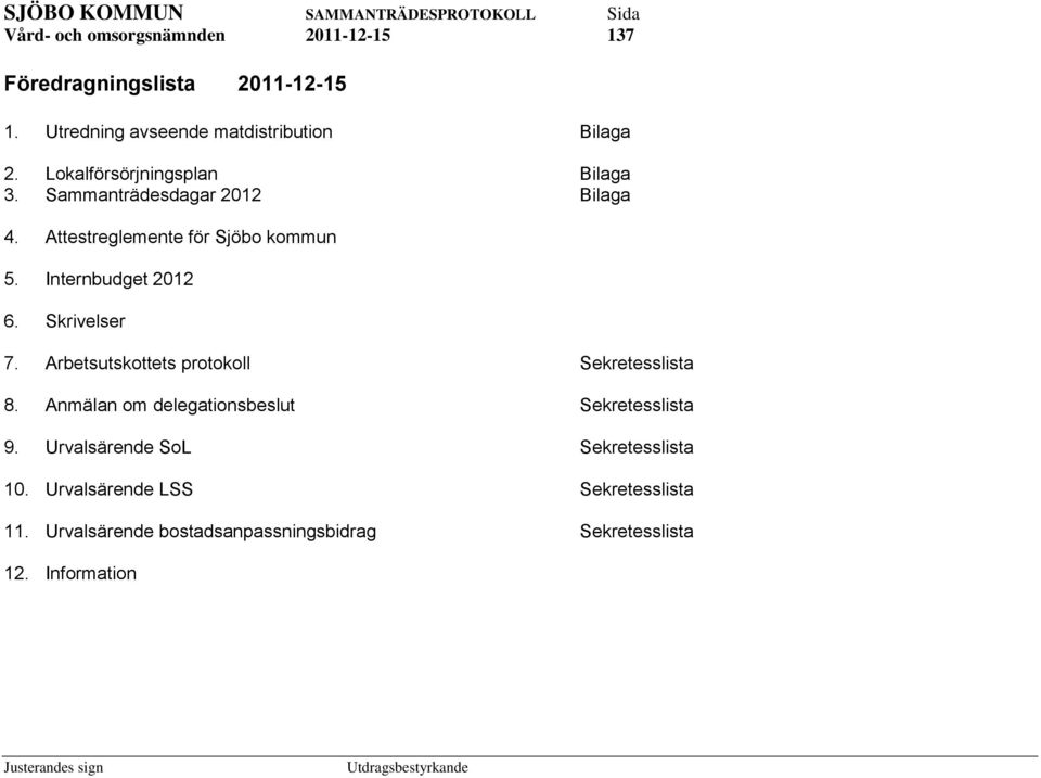 Arbetsutskottets protokoll Sekretesslista 8. Anmälan om delegationsbeslut Sekretesslista 9.