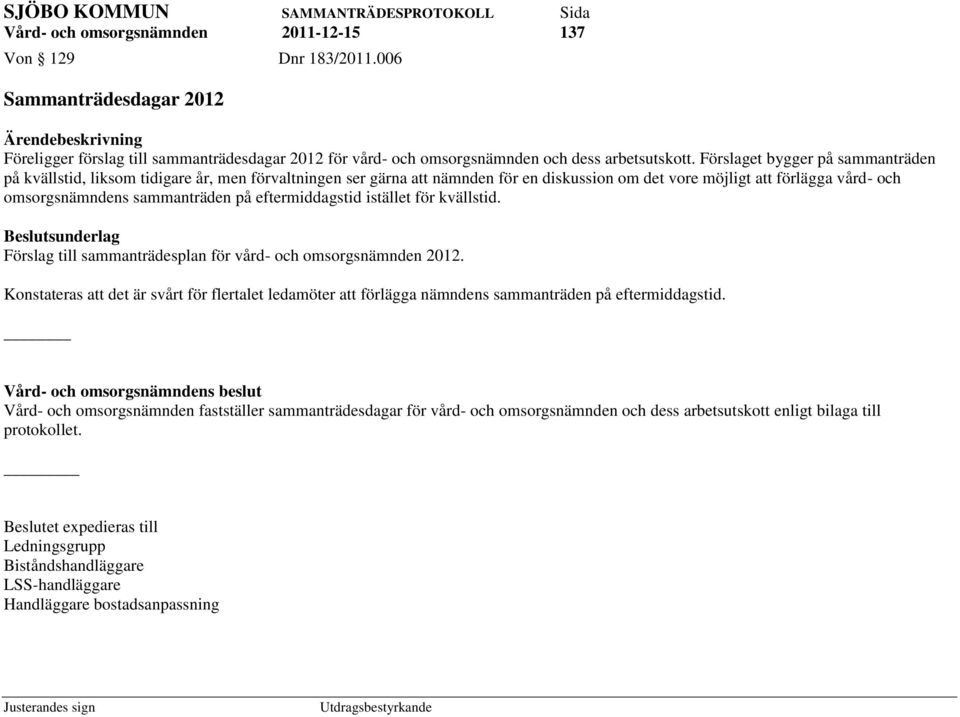 eftermiddagstid istället för kvällstid. Beslutsunderlag Förslag till sammanträdesplan för vård- och omsorgsnämnden 2012.