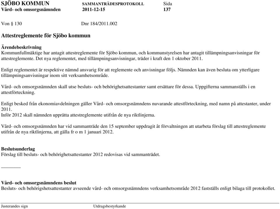 Det nya reglementet, med tillämpningsanvisningar, träder i kraft den 1 oktober 2011. Enligt reglementet är respektive nämnd ansvarig för att reglemente och anvisningar följs.