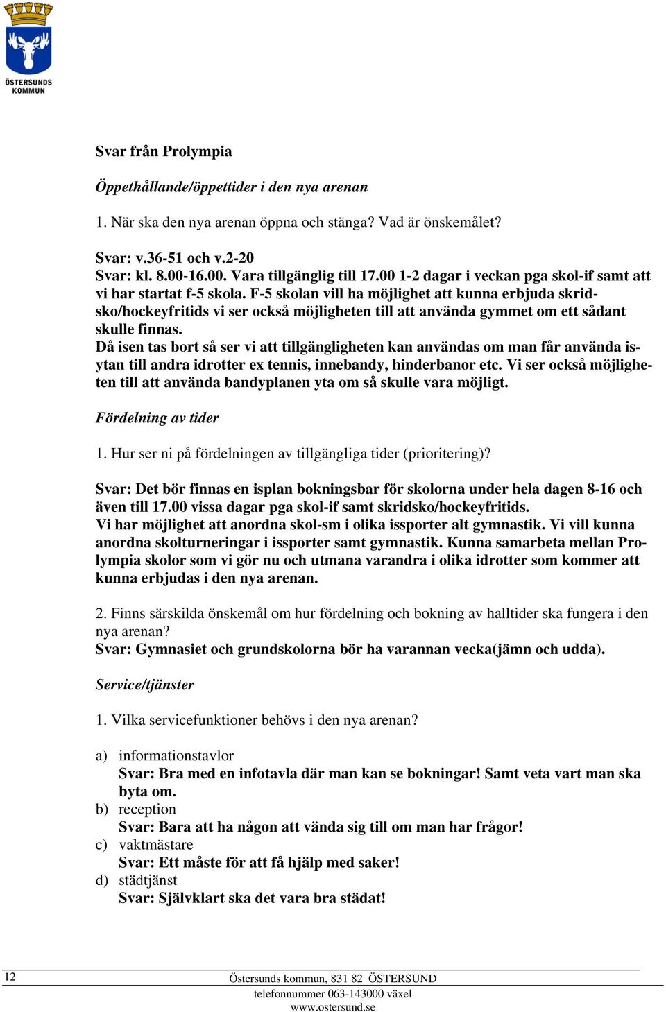 F-5 skolan vill ha möjlighet att kunna erbjuda skridsko/hockeyfritids vi ser också möjligheten till att använda gymmet om ett sådant skulle finnas.