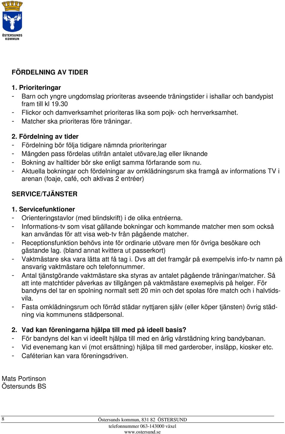 Fördelning av tider - Fördelning bör följa tidigare nämnda prioriteringar - Mängden pass fördelas utifrån antalet utövare,lag eller liknande - Bokning av halltider bör ske enligt samma förfarande som