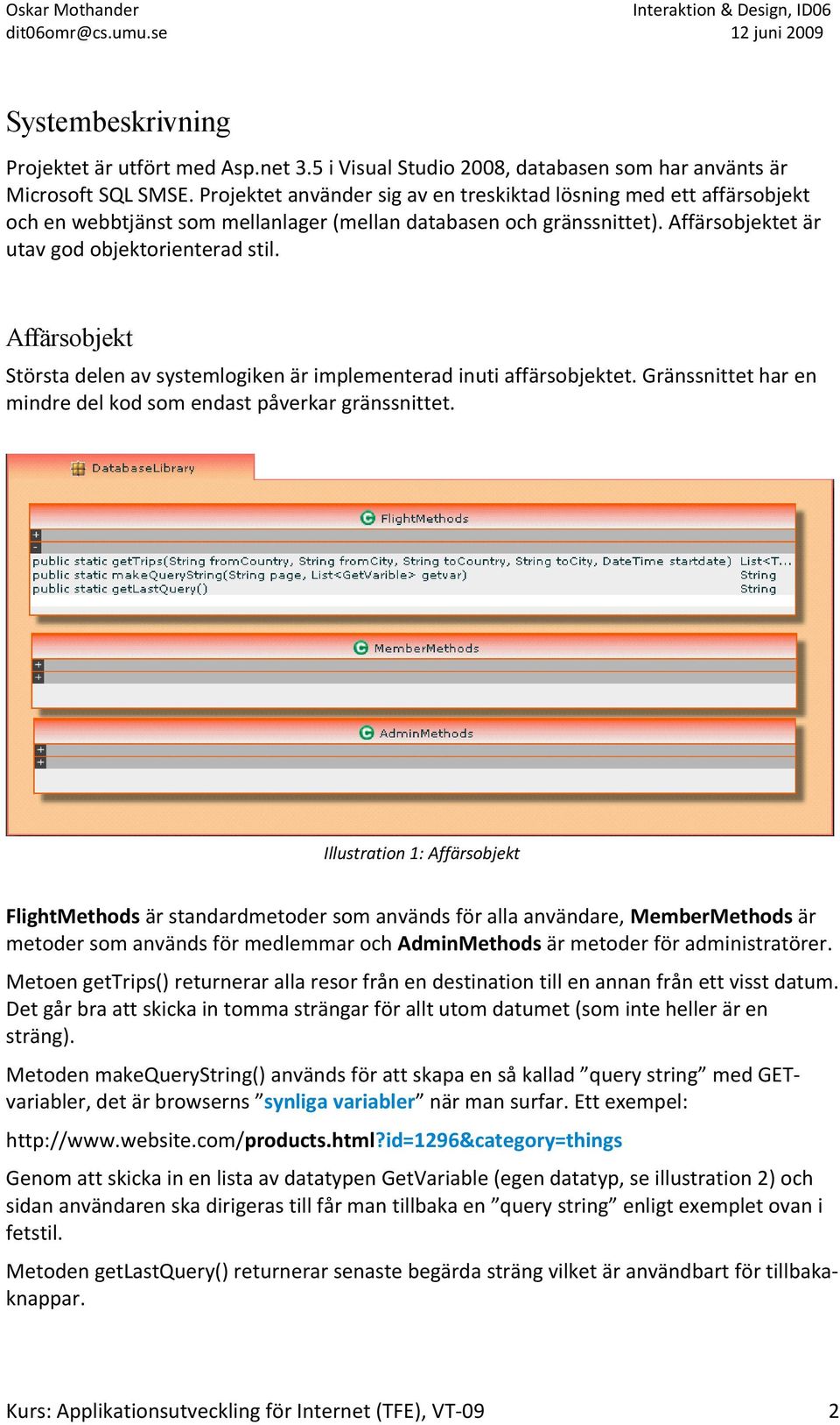 Affärsobjekt Största delen av systemlogiken är implementerad inuti affärsobjektet. Gränssnittet har en mindre del kod som endast påverkar gränssnittet.