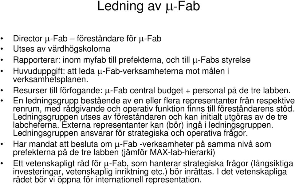 En ledningsgrupp bestående av en eller flera representanter från respektive renrum, med rådgivande och operativ funktion finns till föreståndarens stöd.