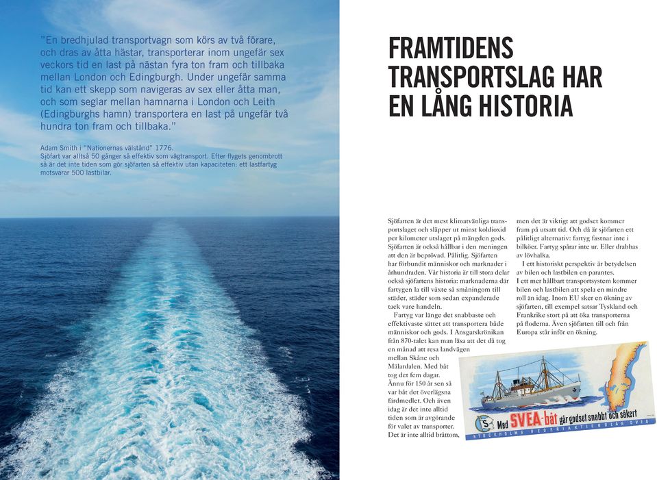 tillbaka. FRAMTIDENS TRANSPORTSLAG HAR EN LÅNG HISTORIA Adam Smith i Nationernas välstånd 1776. Sjöfart var alltså 50 gånger så effektiv som vägtransport.