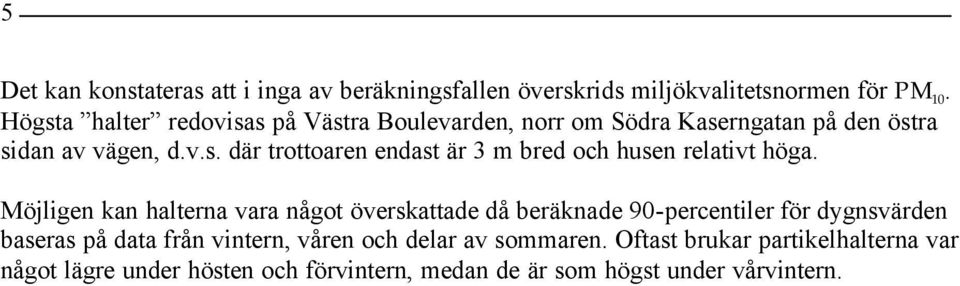 Möjligen kan halterna vara något överskattade då beräknade 90-percentiler för dygnsvärden baseras på data från vintern, våren och