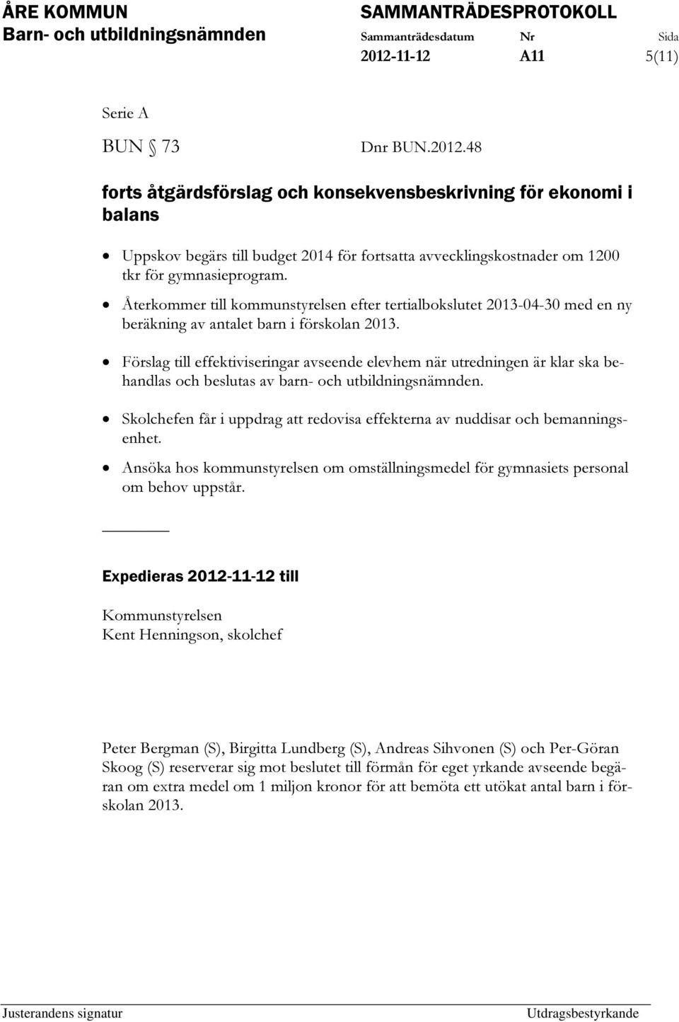 Förslag till effektiviseringar avseende elevhem när utredningen är klar ska behandlas och beslutas av barn- och utbildningsnämnden.