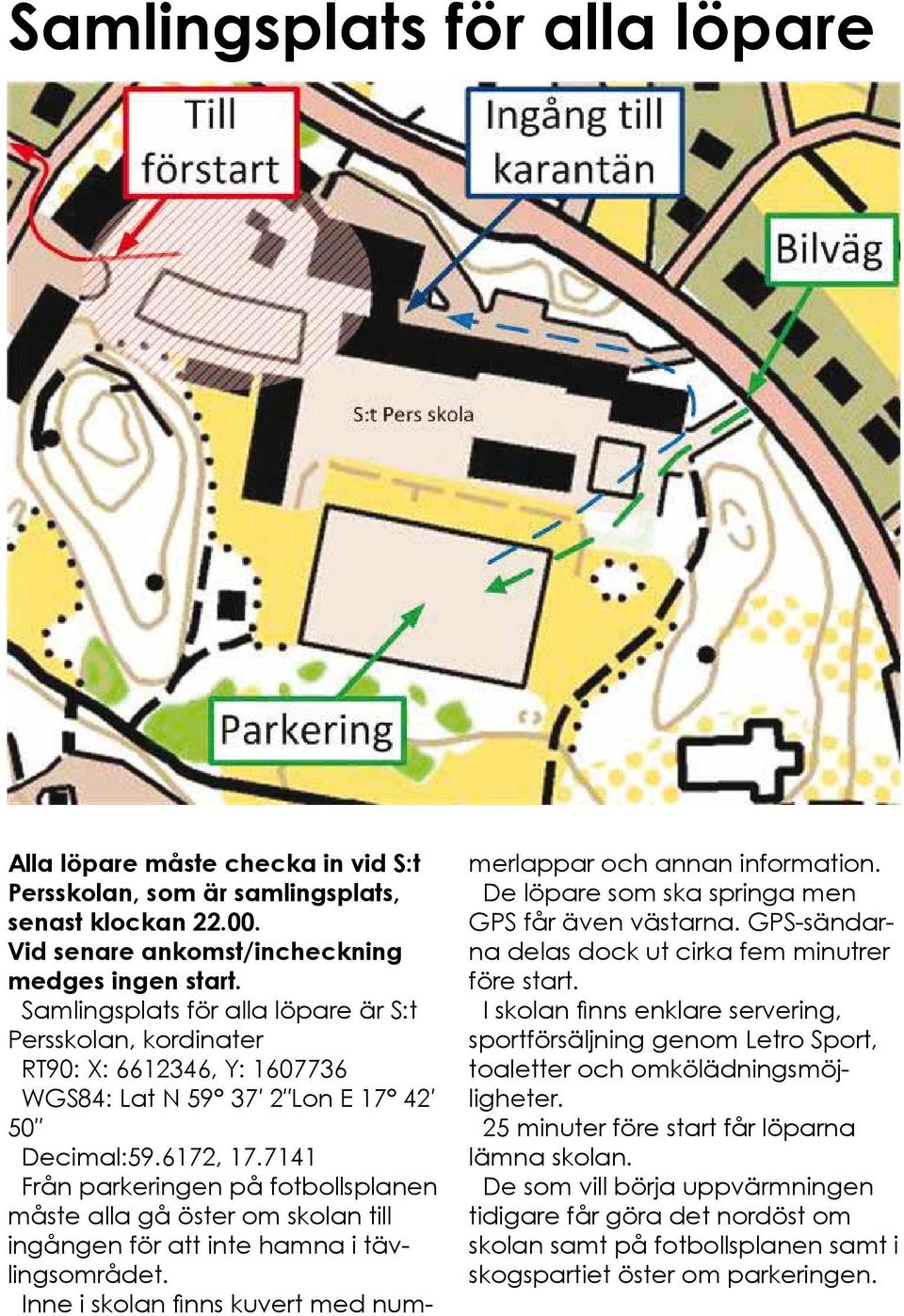 7141 Från parkeringen på fotbollsplanen måste alla gå öster om skolan till ingången för att inte hamna i tävlingsområdet. Inne i skolan finns kuvert med nummerlappar och annan information.