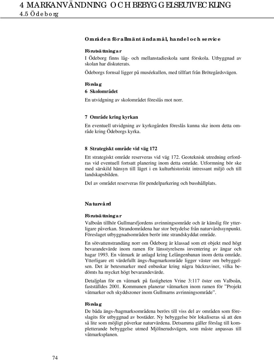 7 Område kring kyrkan En eventuell utvidgning av kyrkogården föreslås kunna ske inom detta område kring Ödeborgs kyrka. 8 Strategiskt område vid väg 172 Ett strategiskt område reserveras vid väg 172.