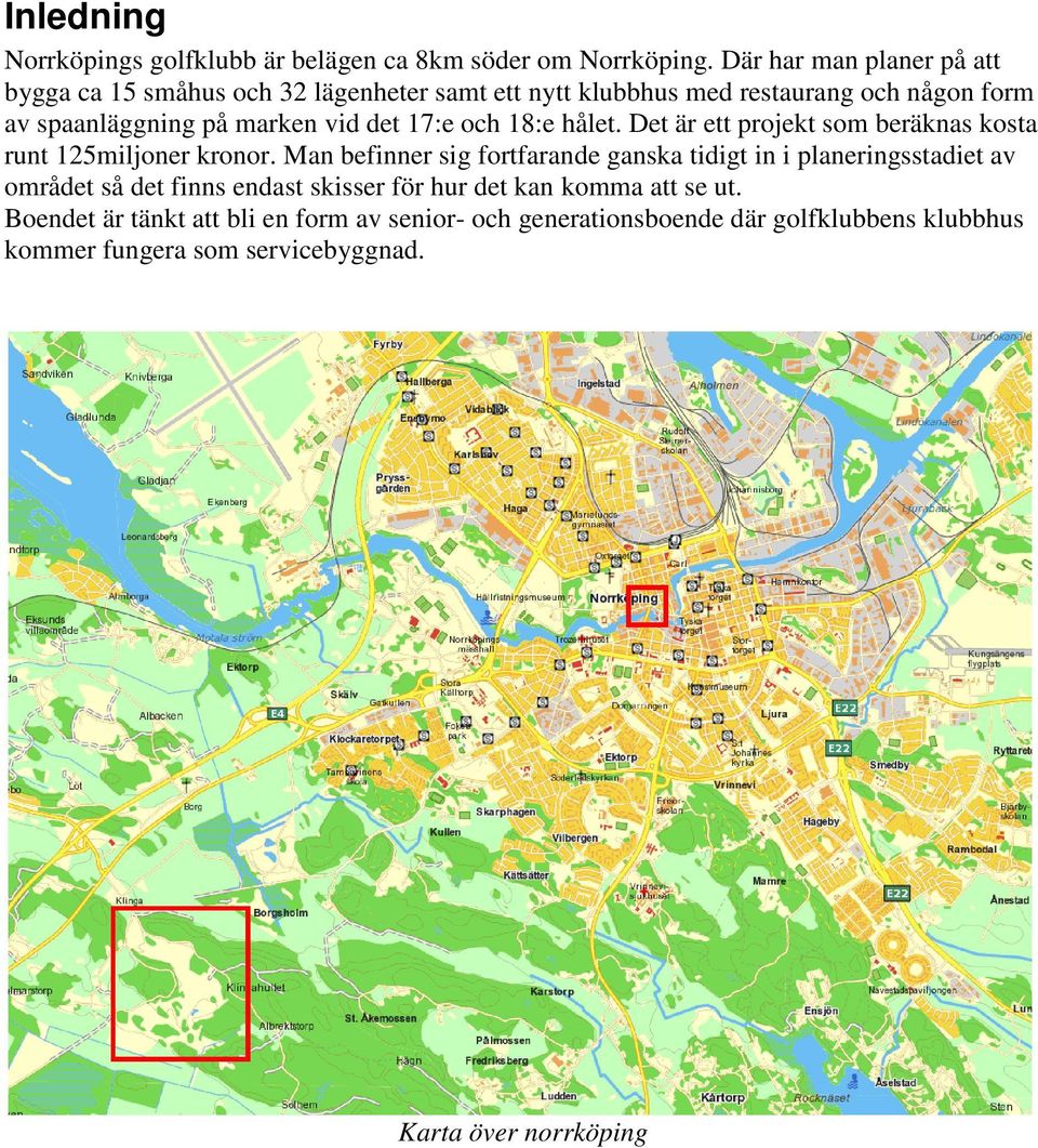 det 17:e och 18:e hålet. Det är ett projekt som beräknas kosta runt 125miljoner kronor.