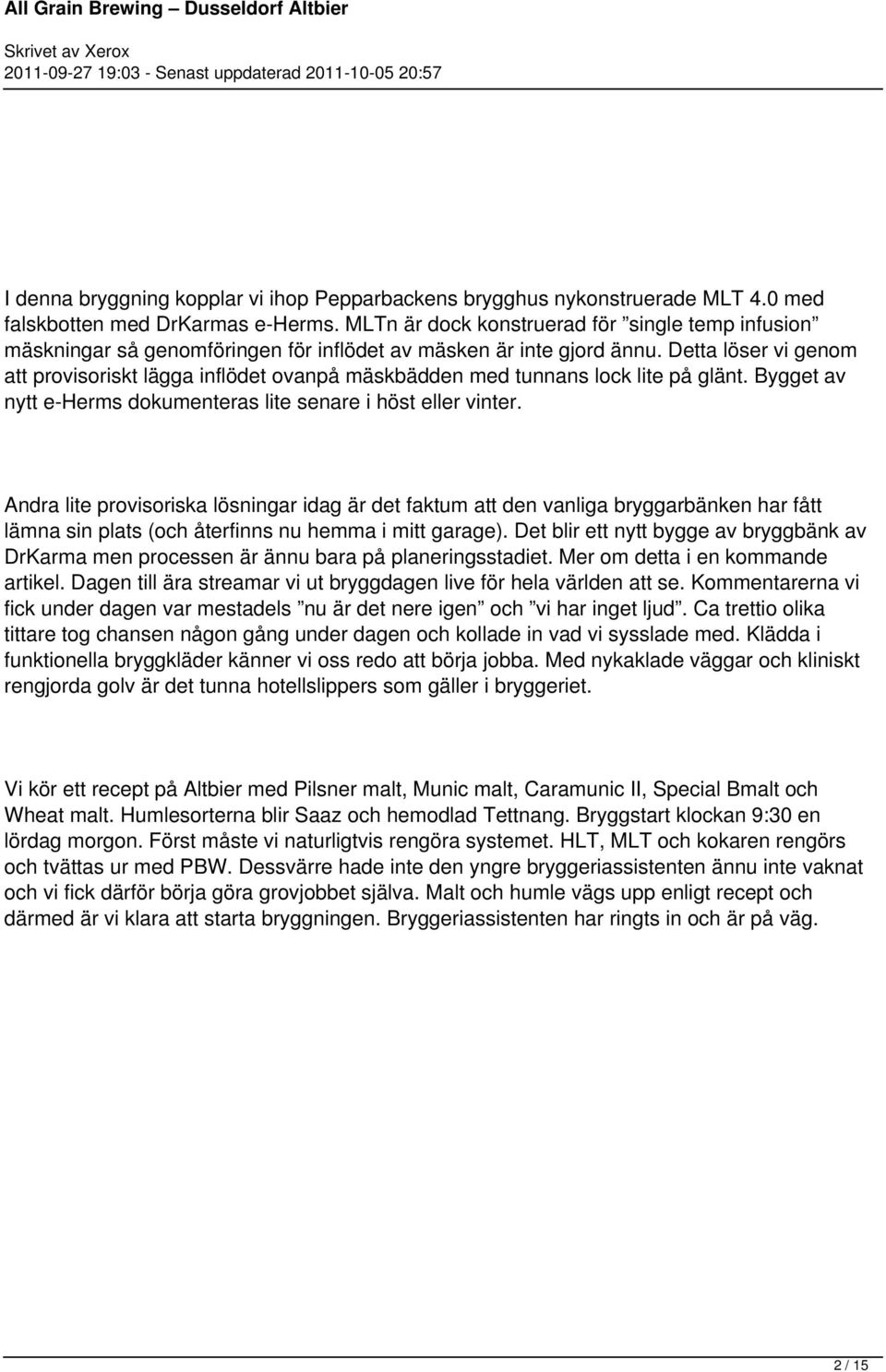 Detta löser vi genom att provisoriskt lägga inflödet ovanpå mäskbädden med tunnans lock lite på glänt. Bygget av nytt e-herms dokumenteras lite senare i höst eller vinter.