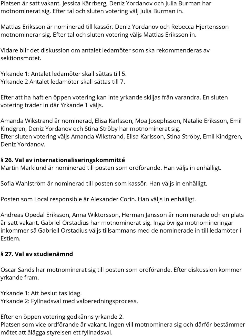 Vidare blir det diskussion om antalet ledamöter som ska rekommenderas av sektionsmötet. Yrkande 1: Antalet ledamöter skall sättas till 5. Yrkande 2 Antalet ledamöter skall sättas till 7.