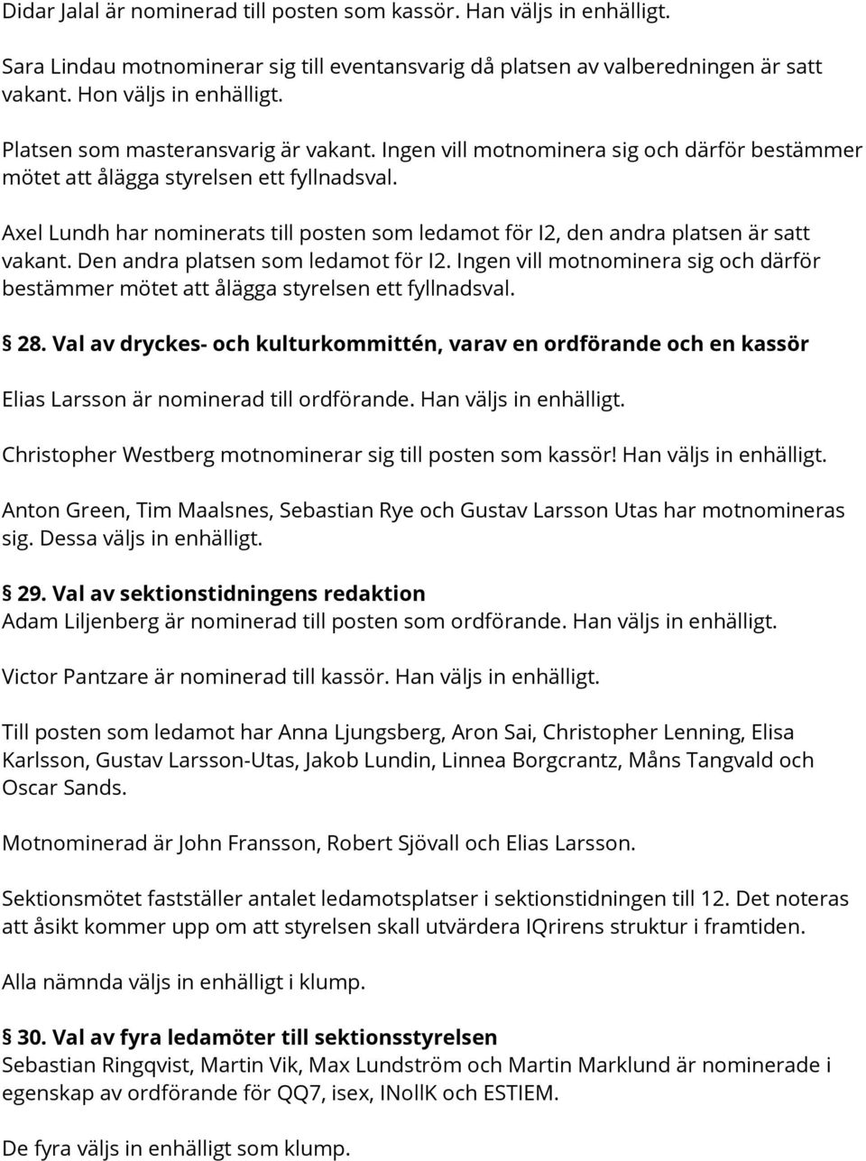 Axel Lundh har nominerats till posten som ledamot för I2, den andra platsen är satt vakant. Den andra platsen som ledamot för I2.