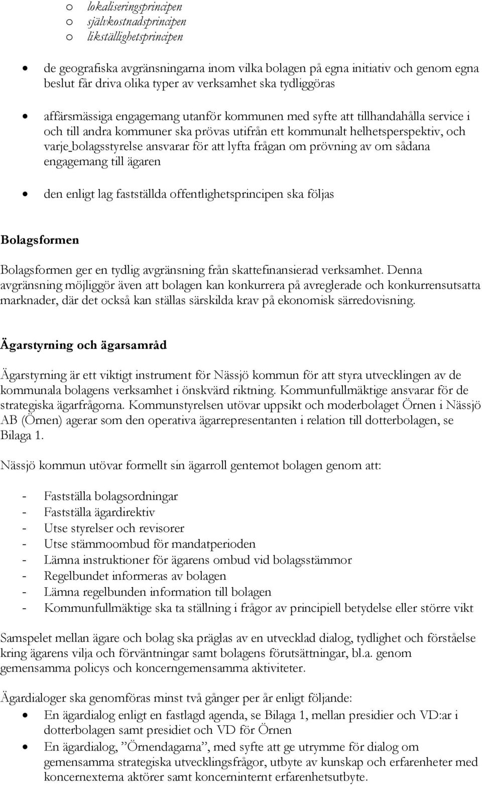 bolagsstyrelse ansvarar för att lyfta frågan om prövning av om sådana engagemang till ägaren den enligt lag fastställda offentlighetsprincipen ska följas Bolagsformen Bolagsformen ger en tydlig