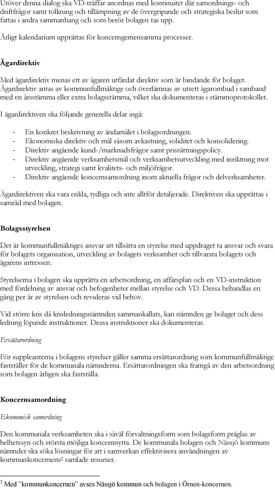 Ägardirektiv antas av kommunfullmäktige och överlämnas av utsett ägarombud i samband med en årsstämma eller extra bolagsstämma, vilket ska dokumenteras i stämmoprotokollet.