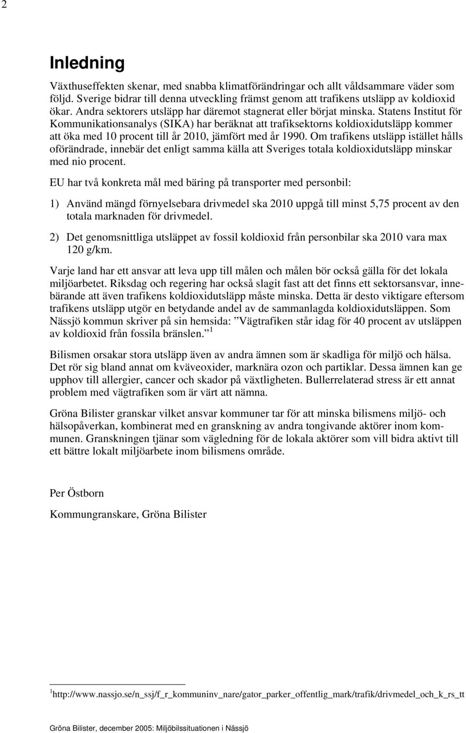 Statens Institut för Kommunikationsanalys (SIKA) har beräknat att trafiksektorns koldioxidutsläpp kommer att öka med 10 procent till år 2010, jämfört med år 1990.