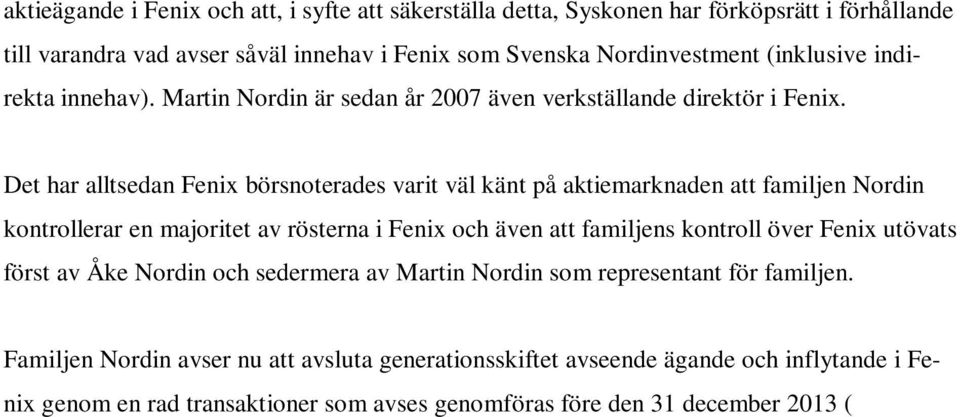 Det har alltsedan Fenix börsnoterades varit väl känt på aktiemarknaden att familjen Nordin kontrollerar en majoritet av rösterna i Fenix och även att familjens kontroll över Fenix utövats först av