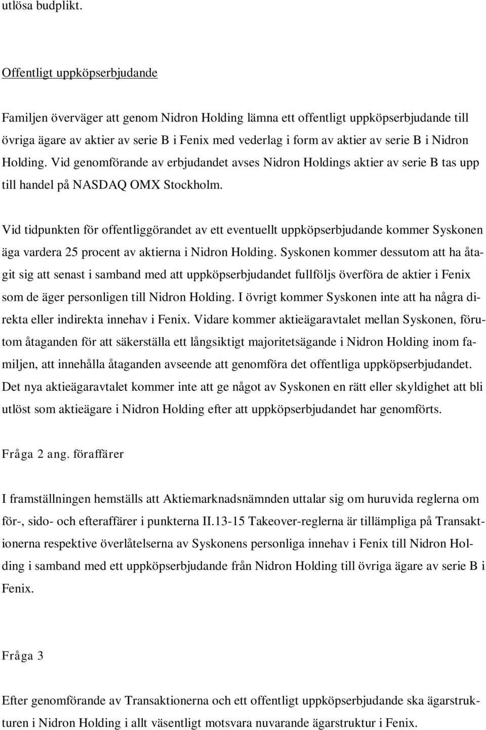 i Nidron Holding. Vid genomförande av erbjudandet avses Nidron Holdings aktier av serie B tas upp till handel på NASDAQ OMX Stockholm.