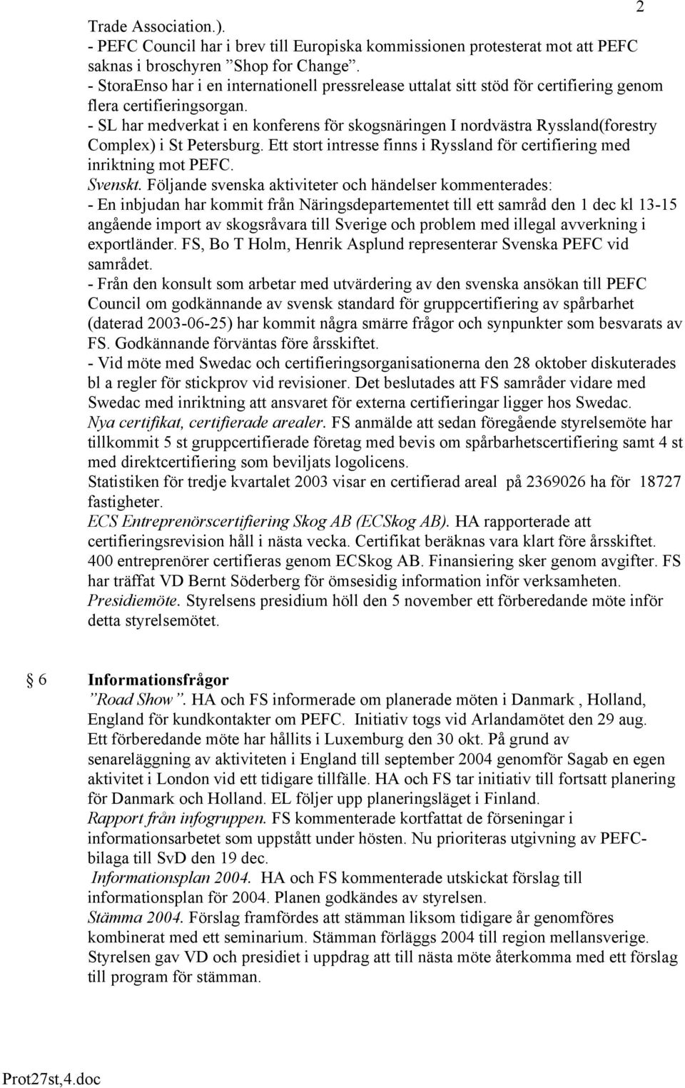 - SL har medverkat i en konferens för skogsnäringen I nordvästra Ryssland(forestry Complex) i St Petersburg. Ett stort intresse finns i Ryssland för certifiering med inriktning mot PEFC. Svenskt.