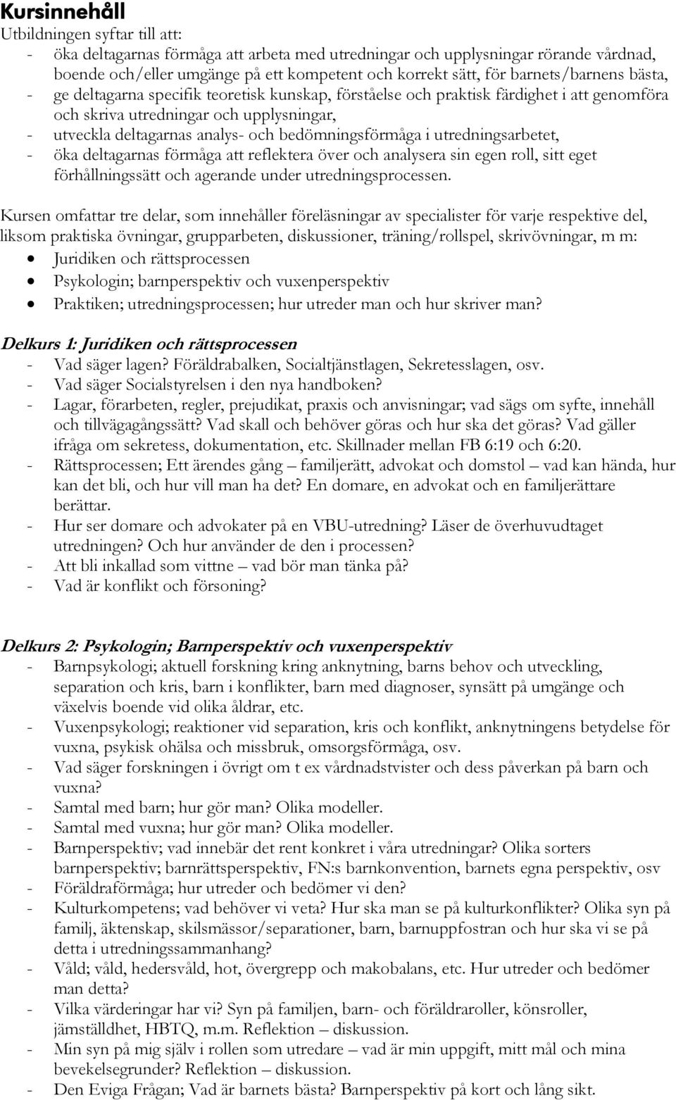 bedömningsförmåga i utredningsarbetet, - öka deltagarnas förmåga att reflektera över och analysera sin egen roll, sitt eget förhållningssätt och agerande under utredningsprocessen.