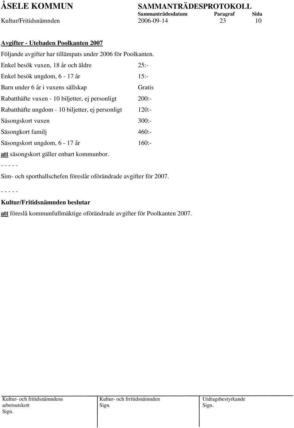 personligt 200:- Rabatthäfte ungdom - 10 biljetter, ej personligt 120:- Säsongskort vuxen 300:- Säsongkort familj 460:- Säsongskort ungdom, 6-17 år 160:-