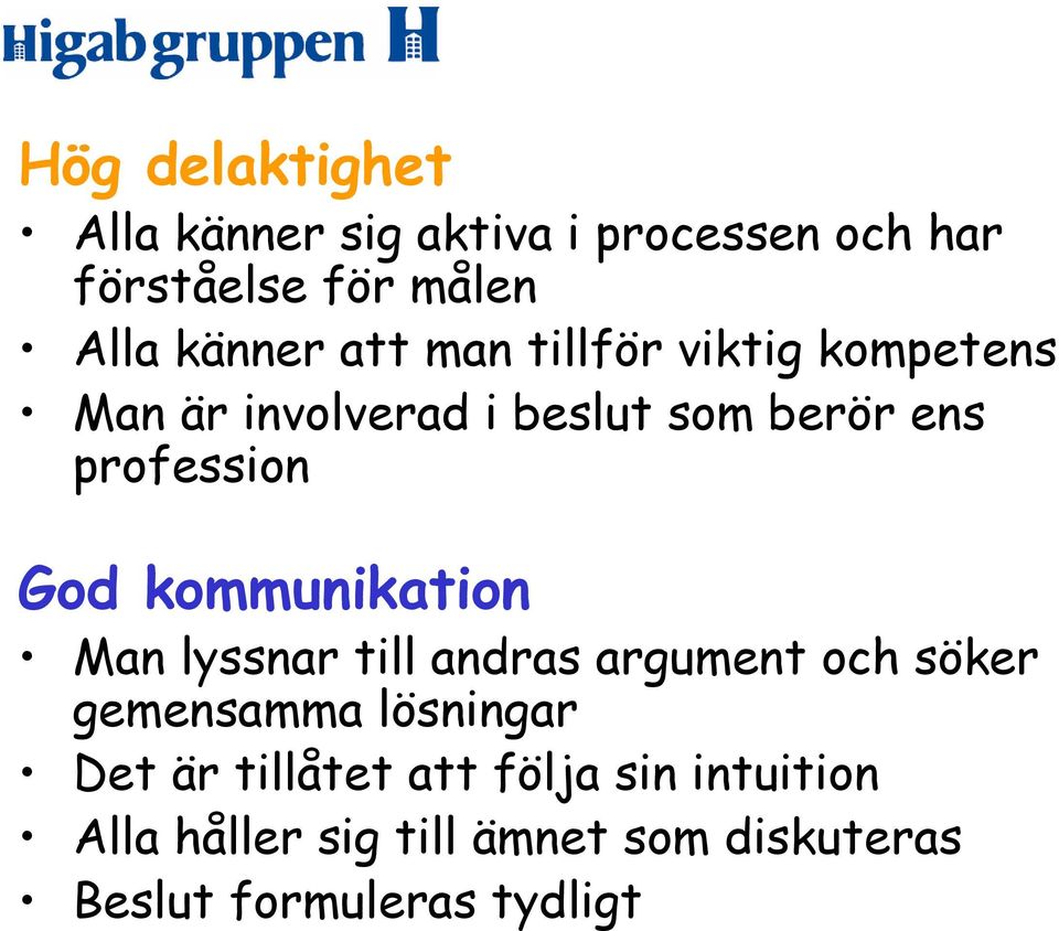 kommunikation Man lyssnar till andras argument och söker gemensamma lösningar Det är