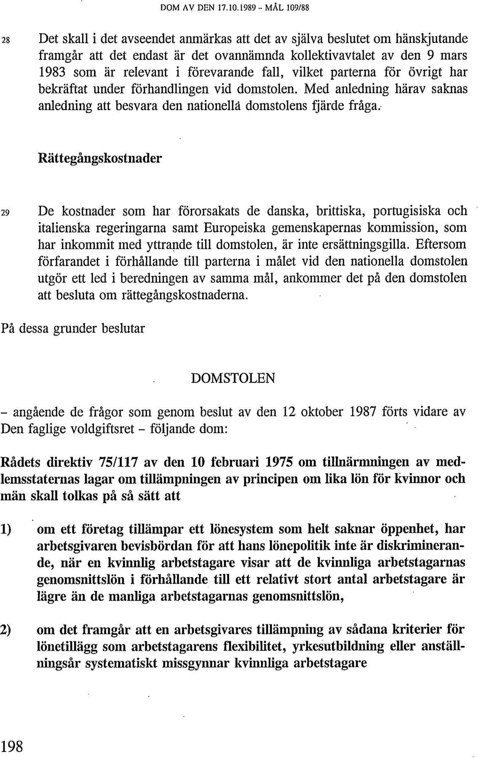 förevarande fall, vilket parterna för övrigt har bekräftat under förhandlingen vid domstolen. Med anledning härav saknas anledning att besvara den nationella domstolens fjärde fråga.