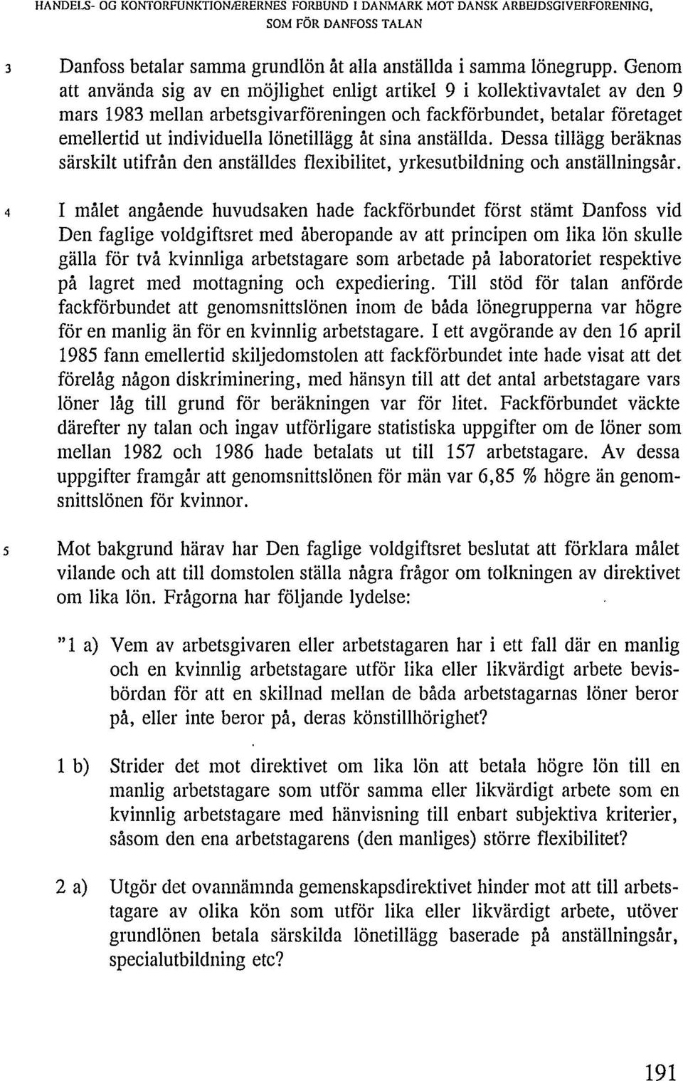 åt sina anställda. Dessa tillägg beräknas särskilt utifrån den anställdes flexibilitet, yrkesutbildning och anställningsår.