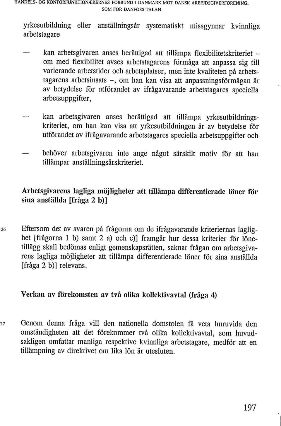 betydelse för utförandet av ifrågavarande arbetstagares speciella arbetsuppgifter, kan arbetsgivaren anses berättigad att tillämpa yrkesutbildningskriteriet, om han kan visa att yrkesutbildningen är