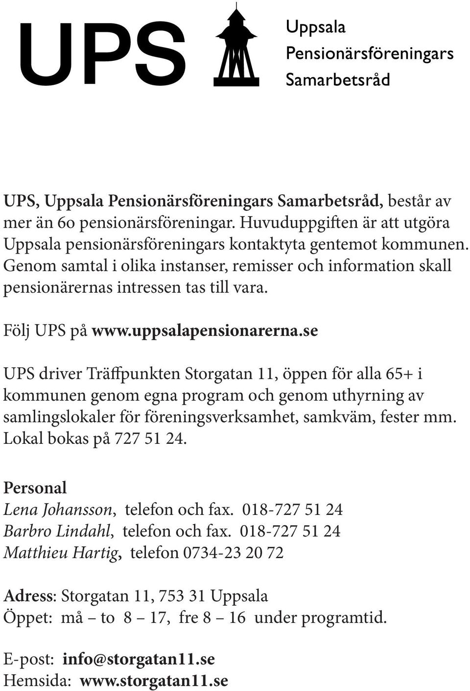 se UPS driver Träffpunkten Storgatan 11, öppen för alla 65+ i kommunen genom egna program och genom uthyrning av samlingslokaler för föreningsverksamhet, samkväm, fester mm. Lokal bokas på 727 51 24.