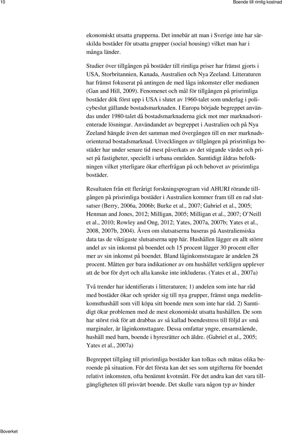 Litteraturen har främst fokuserat på antingen de med låga inkomster eller medianen (Gan and Hill, 2009).