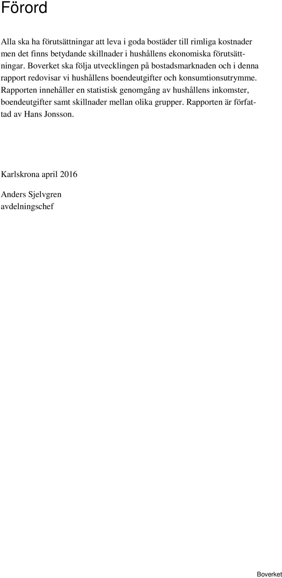 ska följa utvecklingen på bostadsmarknaden och i denna rapport redovisar vi hushållens boendeutgifter och konsumtionsutrymme.
