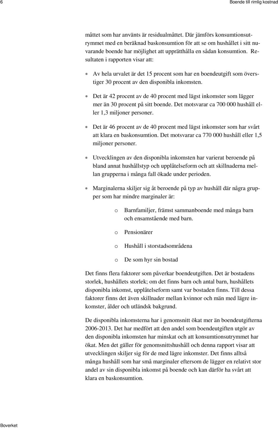 Resultaten i rapporten visar att: Av hela urvalet är det 15 procent som har en boendeutgift som överstiger 30 procent av den disponibla inkomsten.