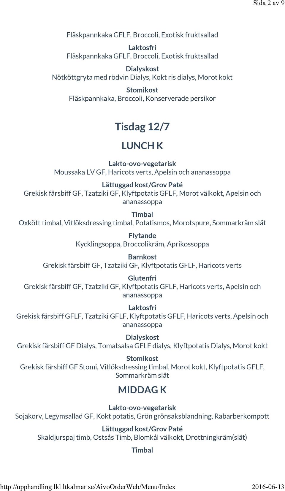 Vitlöksdressing timbal, Potatismos, Morotspure, Sommarkräm slät Kycklingsoppa, Broccolikräm, Aprikossoppa Grekisk färsbiff GF, Tzatziki GF, Klyftpotatis GFLF, Haricots verts Grekisk färsbiff GF,