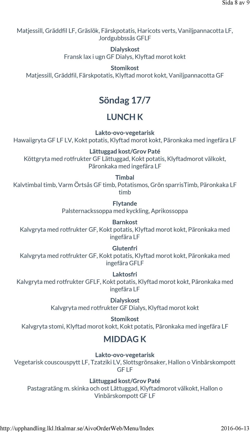 välkokt, Päronkaka med ingefära LF Kalvtimbal timb, Varm Örtsås GF timb, Potatismos, Grön sparristimb, Päronkaka LF timb Palsternackssoppa med kyckling, Aprikossoppa Kalvgryta med rotfrukter GF, Kokt