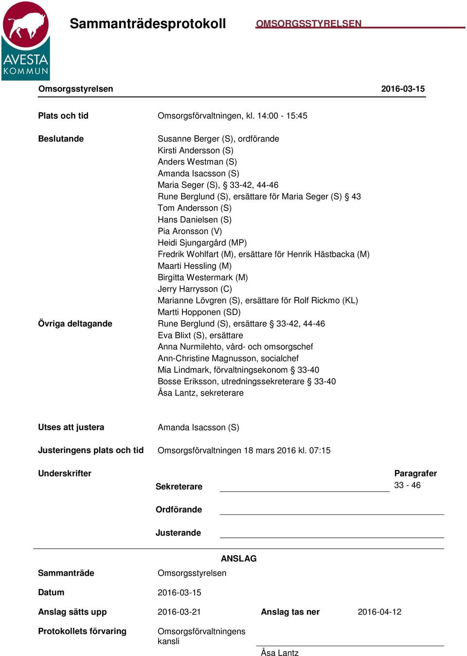 Andersson (S) Hans Danielsen (S) Pia Aronsson (V) Heidi Sjungargård (MP) Fredrik Wohlfart (M), ersättare för Henrik Hästbacka (M) Maarti Hessling (M) Birgitta Westermark (M) Jerry Harrysson (C)
