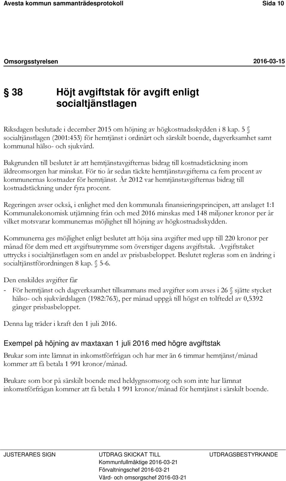 Bakgrunden till beslutet är att hemtjänstavgifternas bidrag till kostnadstäckning inom äldreomsorgen har minskat.