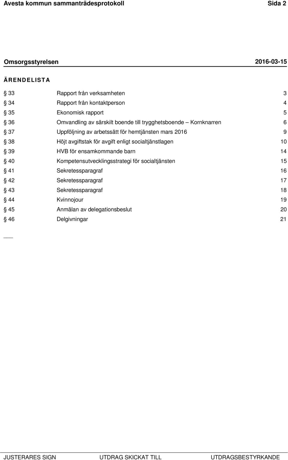 avgiftstak för avgift enligt socialtjänstlagen 10 39 HVB för ensamkommande barn 14 40 Kompetensutvecklingsstrategi för socialtjänsten 15