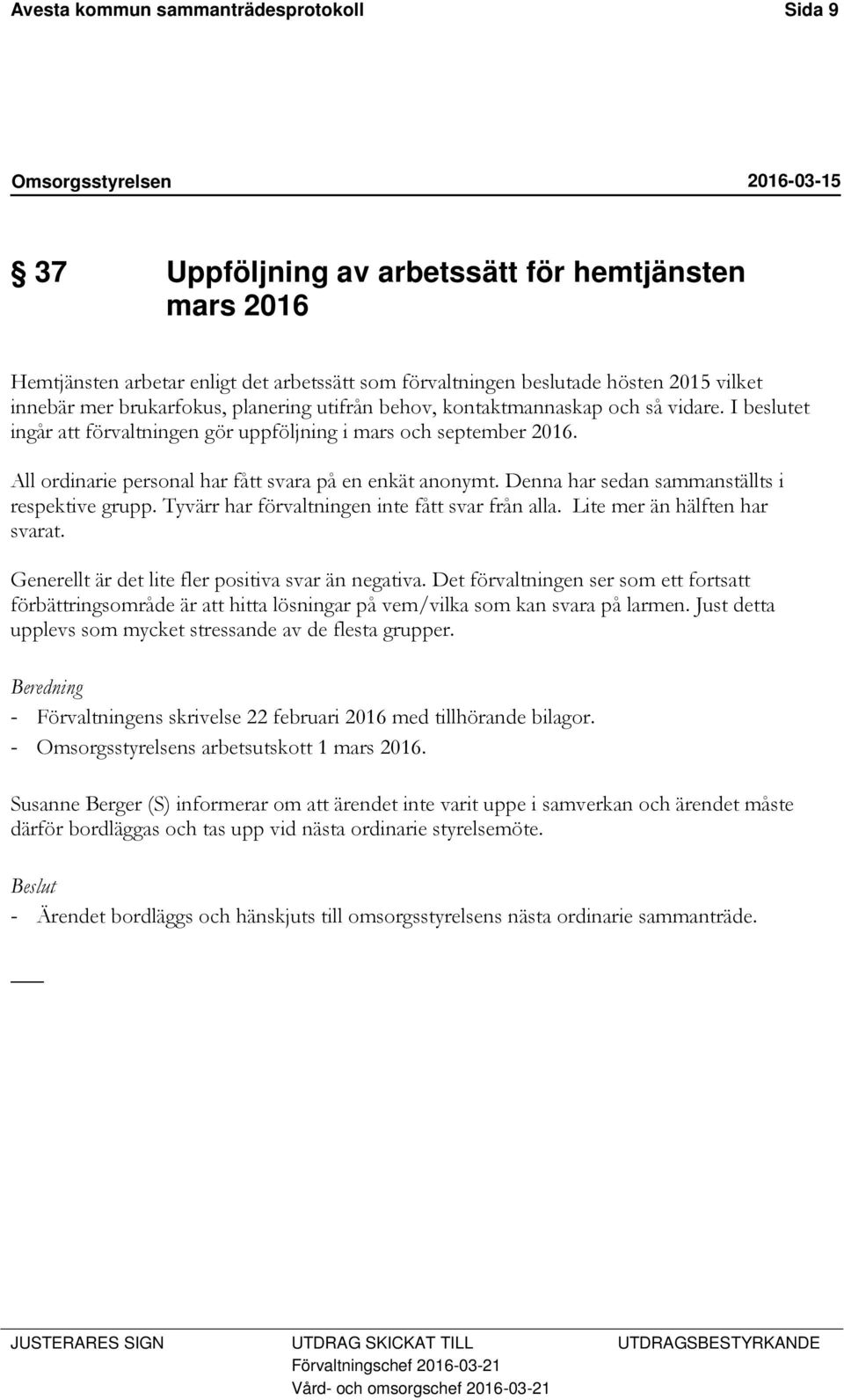 All ordinarie personal har fått svara på en enkät anonymt. Denna har sedan sammanställts i respektive grupp. Tyvärr har förvaltningen inte fått svar från alla. Lite mer än hälften har svarat.