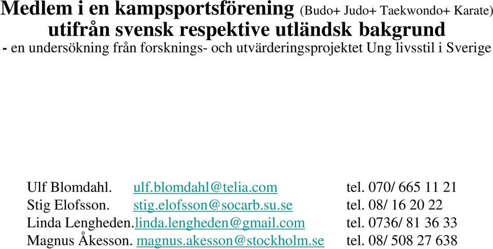 blomdahl@telia.com tel. 070/ 665 11 21 Stig Elofsson. stig.elofsson@socarb.su.se tel.